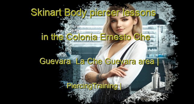 Skinart Body piercer lessons in the Colonia Ernesto Che Guevara  La Che Guevara area | PiercingTraining | PiercingClasses | SkinartTraining-Mexico